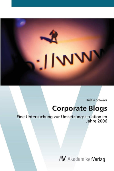 Corporate Blogs: Eine Untersuchung zur Umsetzungssituation im Jahre 2006 (German Edition)
