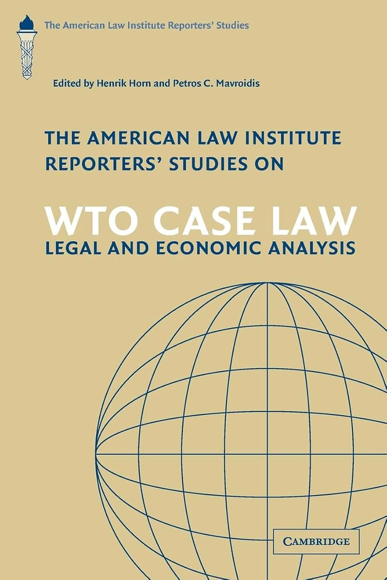 The American Law Institute Reporters' Studies on WTO Case Law: Legal and Economic Analysis (The American Law Institute Reporters Studies on WTO Law)