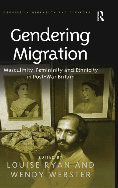 Gendering Migration: Masculinity, Femininity and Ethnicity in Post-War Britain (Studies in Migration and Diaspora)
