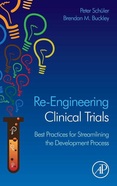 Re-Engineering Clinical Trials: Best Practices for Streamlining the Development Process