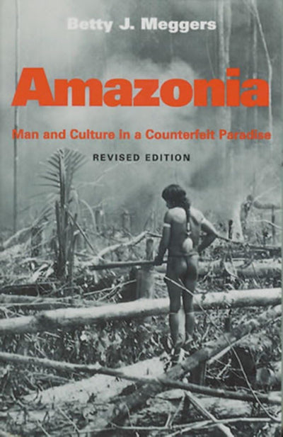 Amazonia: Man and Culture in a Counterfeit Paradise (Revised Edition)