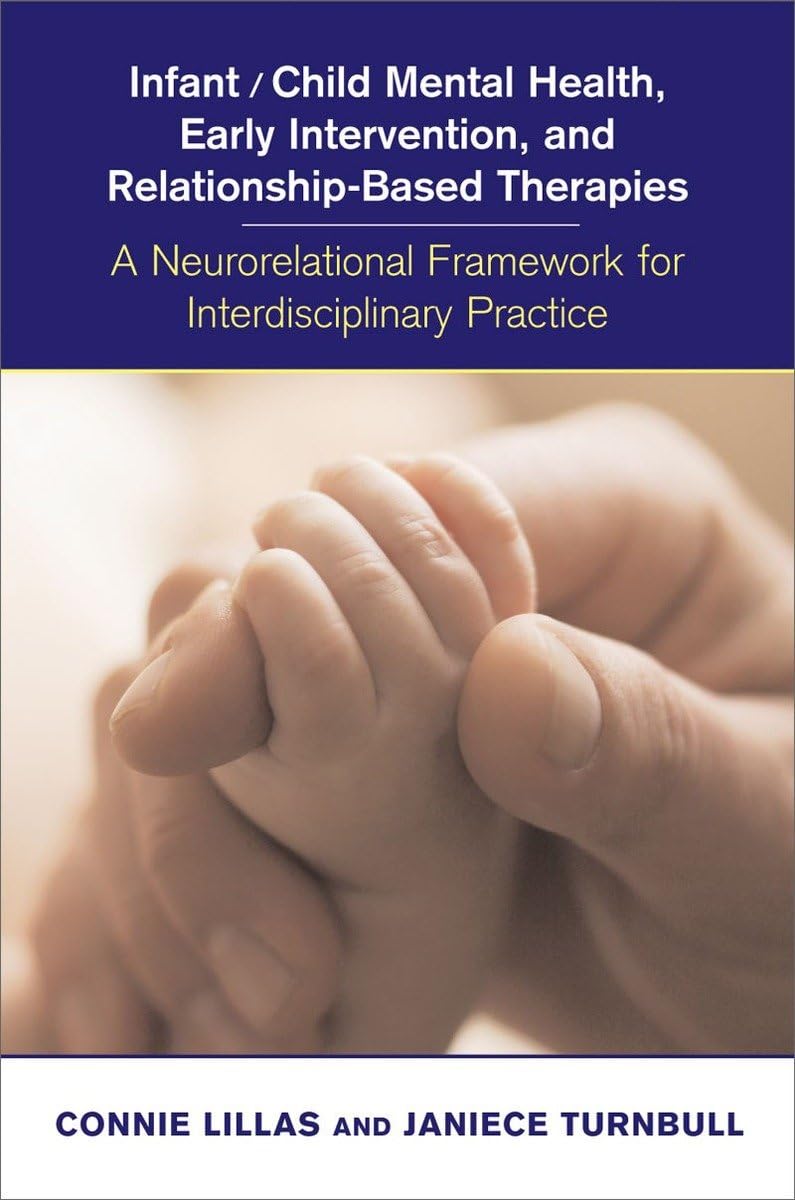 Infant/Child Mental Health, Early Intervention, and Relationship-Based Therapies: A Neurorelational Framework for Interdisciplinary Practice (Norton Series on Interpersonal Neurobiology)