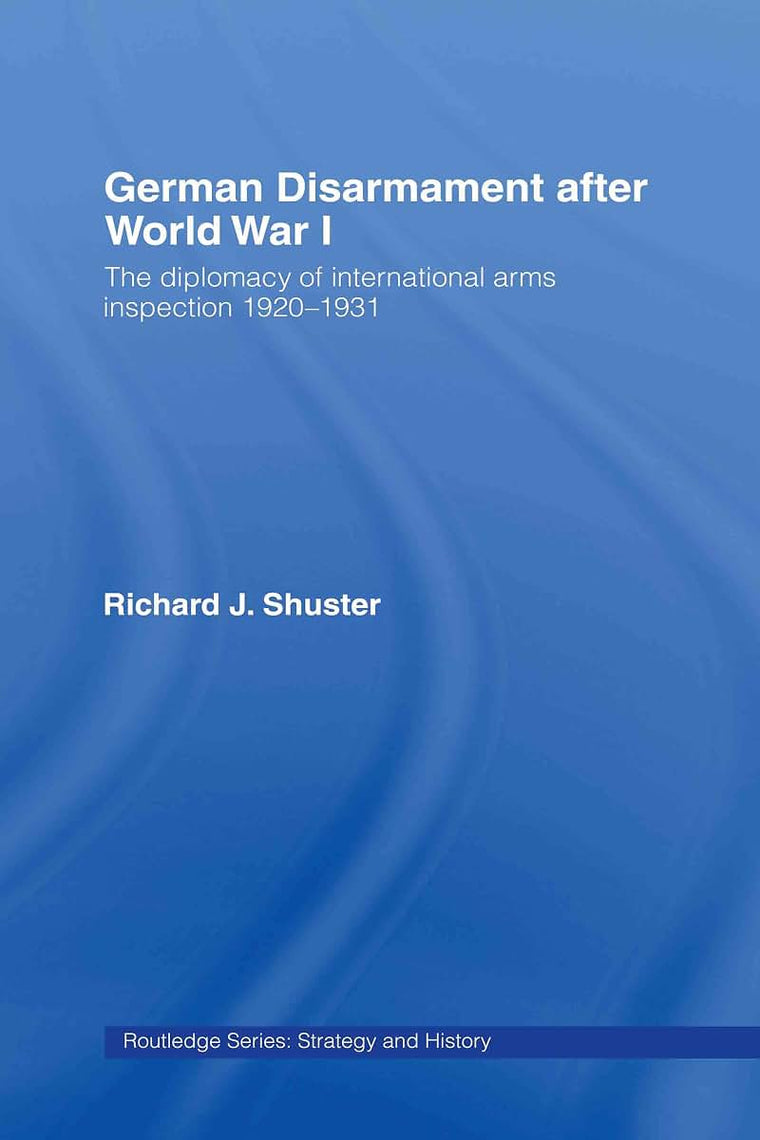 German Disarmament After World War I: The Diplomacy of International Arms Inspection 1920-1931 (Strategy and History)