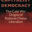 Rationalizing Capitalist Democracy: The Cold War Origins of Rational Choice Liberalism