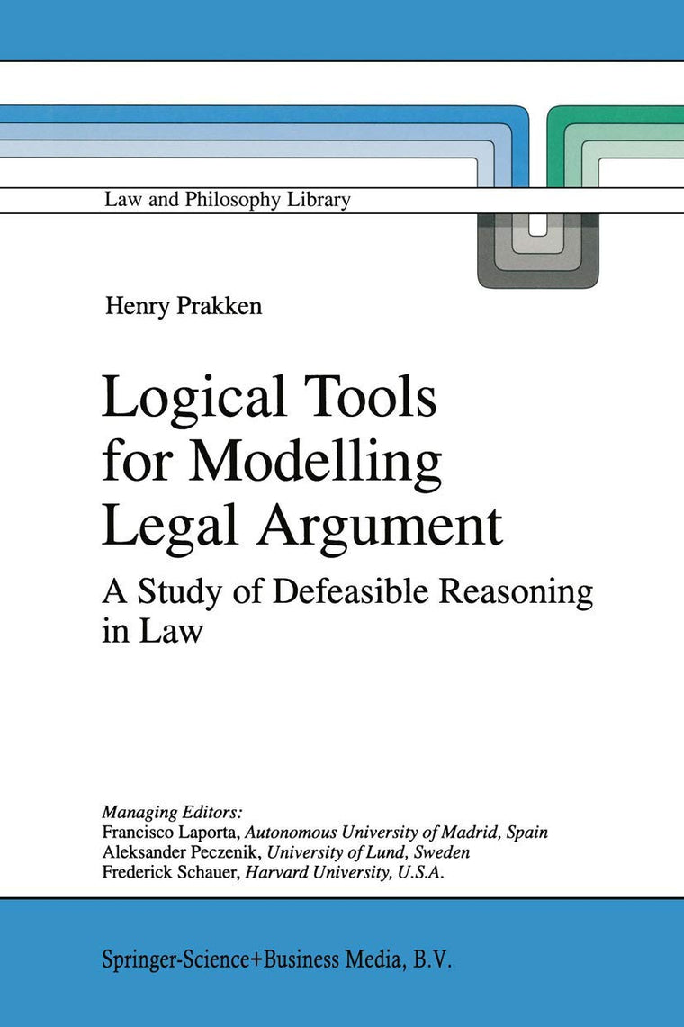 Logical Tools for Modelling Legal Argument: A Study of Defeasible Reasoning in Law (Law and Philosophy Library, 32)