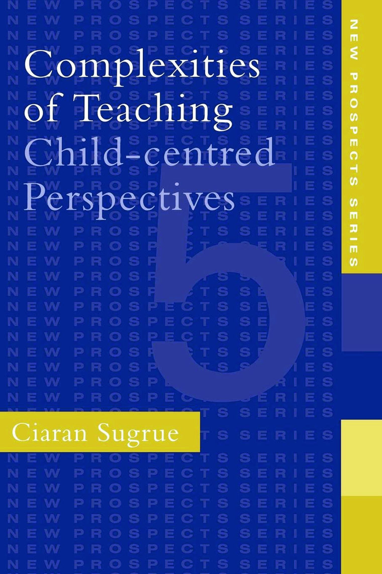Complexities of Teaching: Child-Centred Perspectives (New Prospects Series)