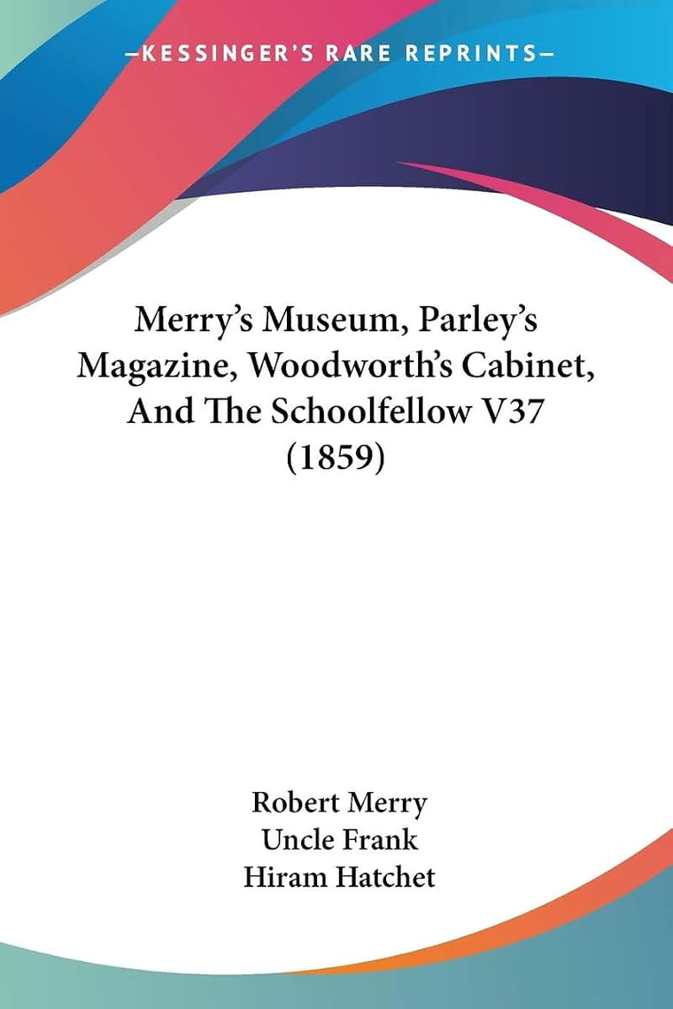 Merry's Museum, Parley's Magazine, Woodworth's Cabinet, And The Schoolfellow V37 (1859)