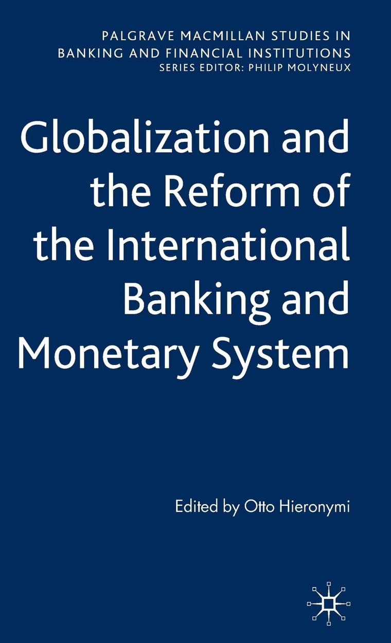 Globalization and the Reform of the International Banking and Monetary System (Palgrave Macmillan Studies in Banking and Financial Institutions)