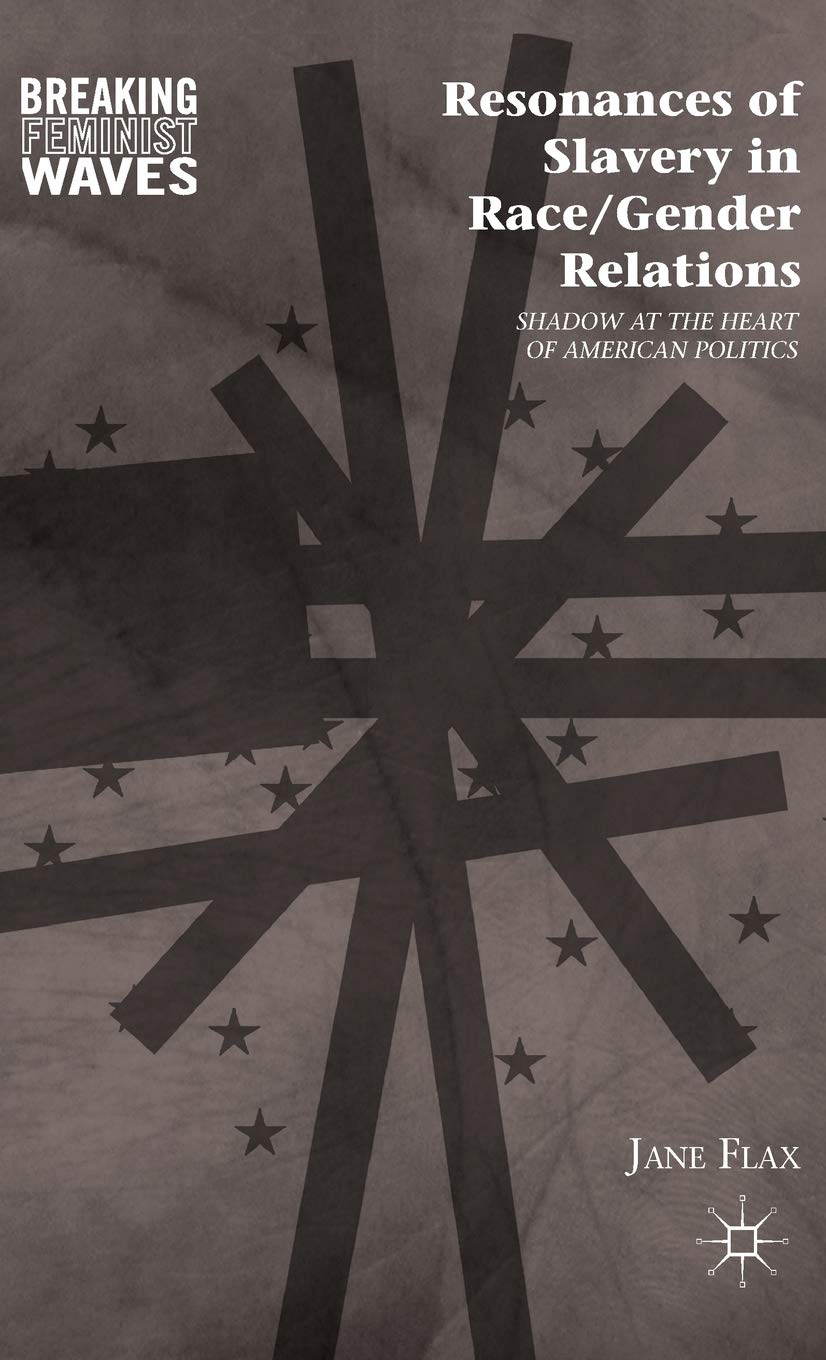 Resonances of Slavery in Race/Gender Relations: Shadow at the Heart of American Politics (Breaking Feminist Waves)