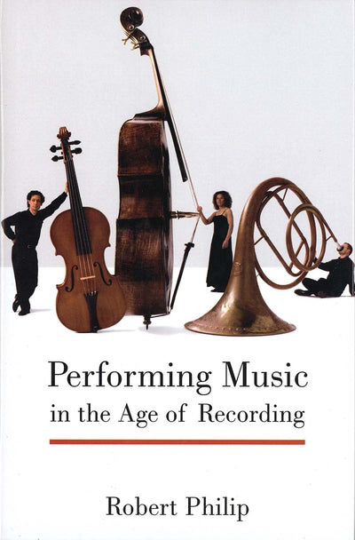 Performing Music in the Age of Recording by Philip, Robert