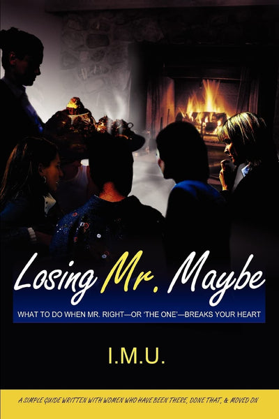 Losing Mr. Maybe: What To Do When Mr. Right-or 'The One'-Breaks Your Heart