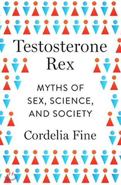 Testosterone Rex: Myths of Sex, Science, and Society