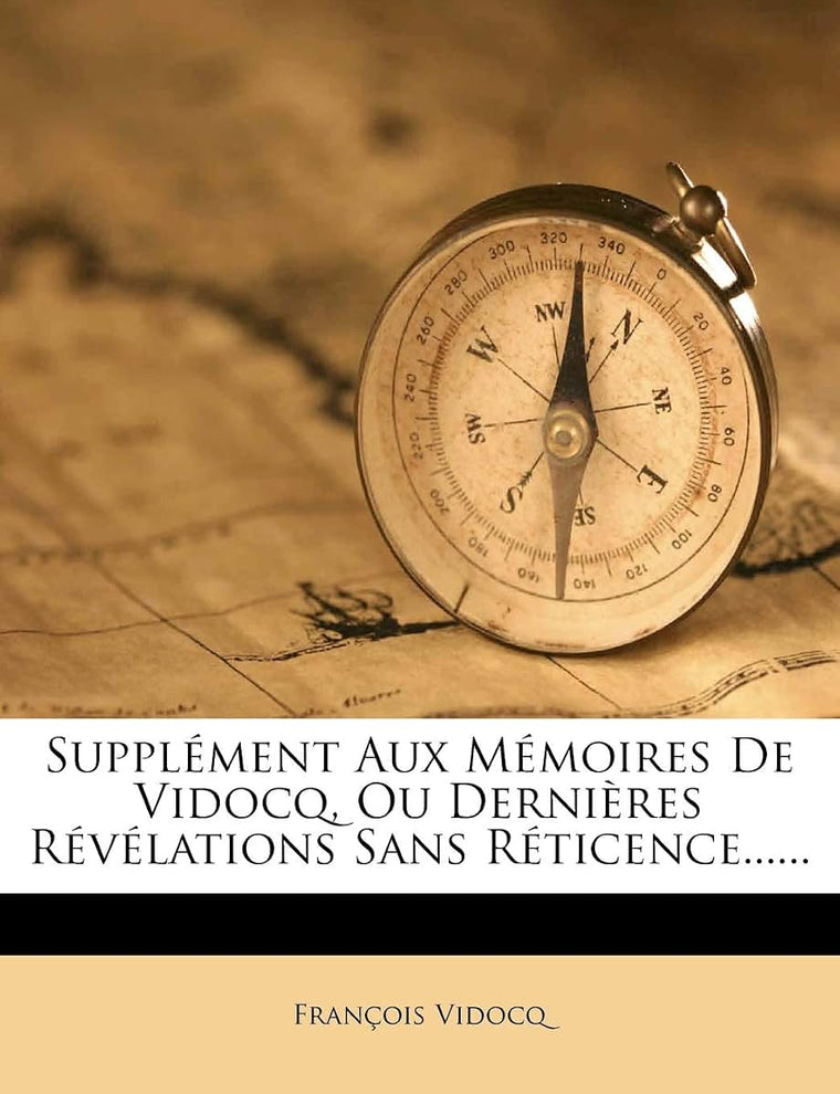 Suppl Ment Aux M Moires de Vidocq, Ou Derni Res R V Lations Sans R Ticence...... (French Edition)