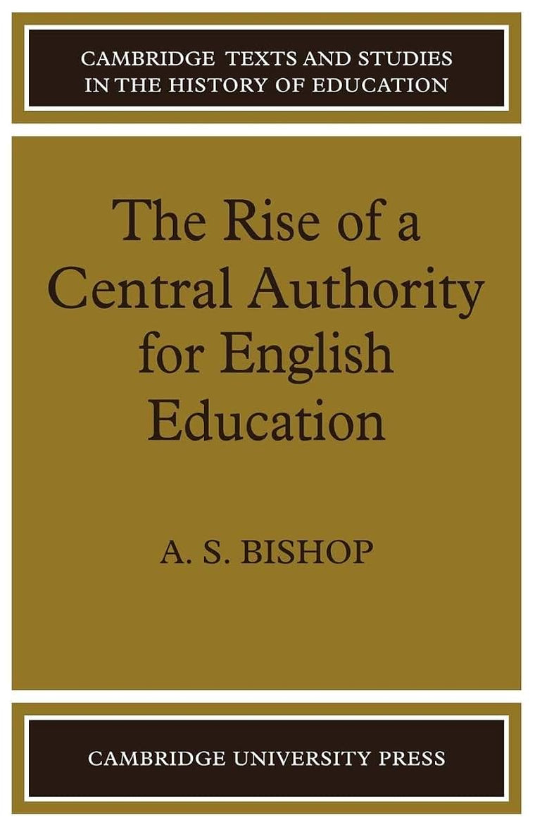The Rise of a Central Authority for English Education (Cambridge Texts and Studies in the History of Education)