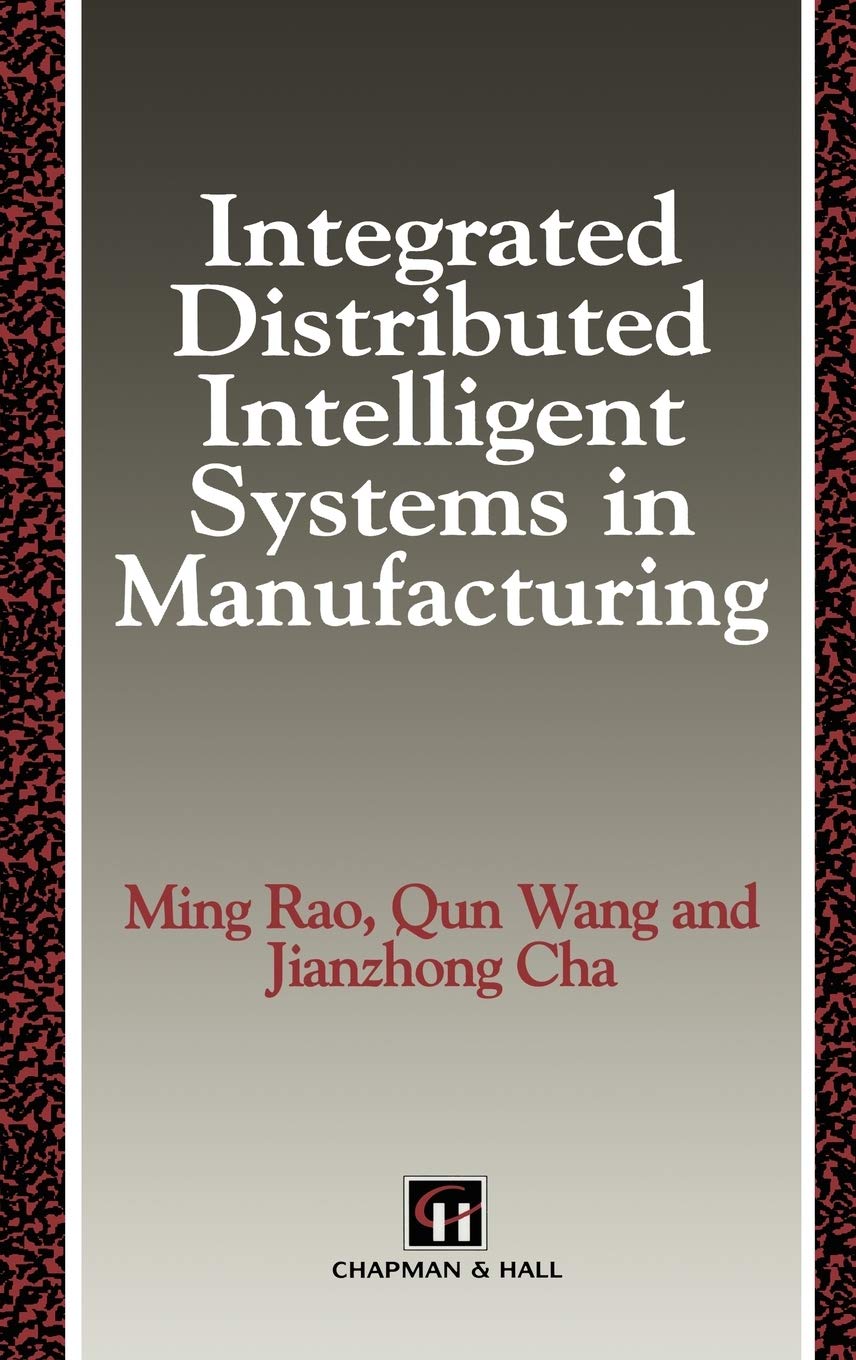 Integrated Distributed Intelligent Systems in Manufacturing (Intelligent Manufactoring Series)