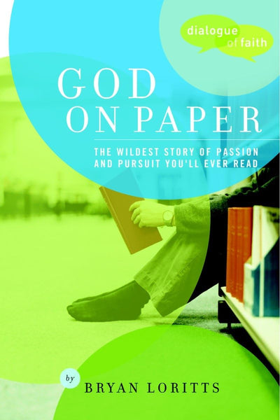 God on Paper: The Bible--the Wildest Story of Passion and Pursuit You'll Ever Read (Dialogue of Faith)