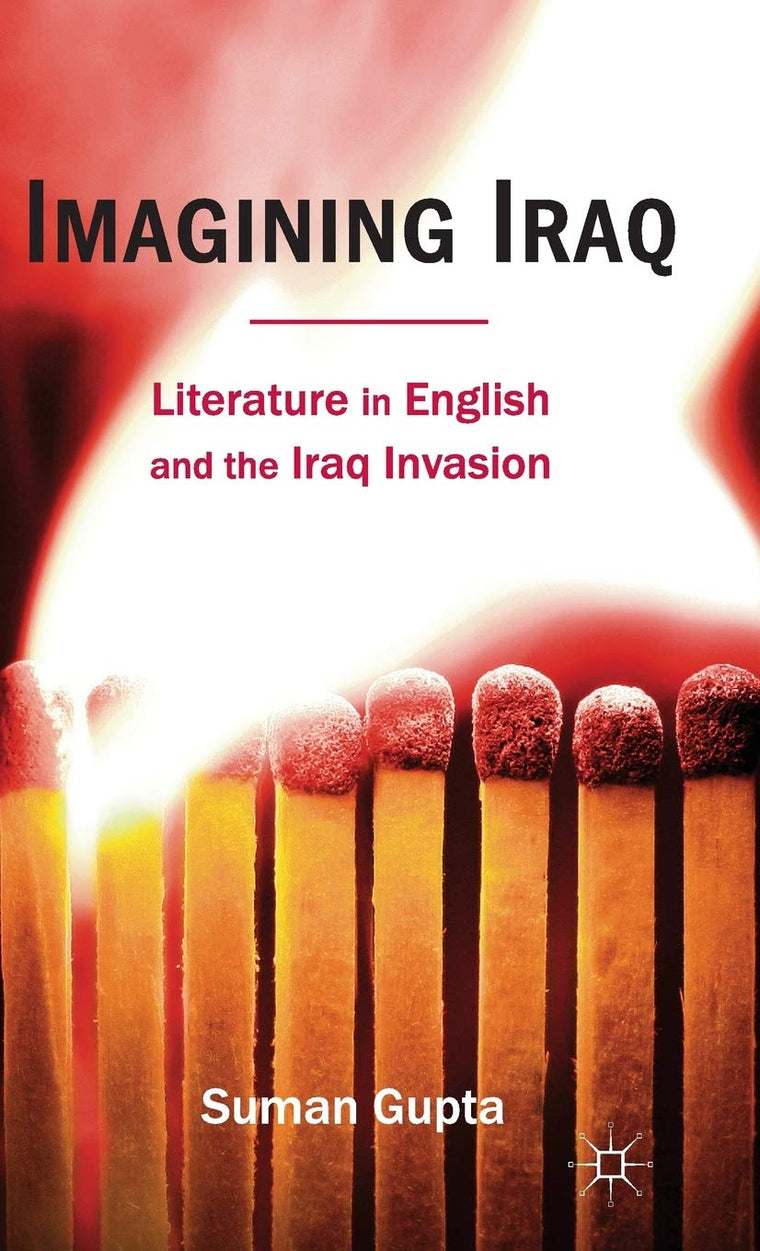 Imagining Iraq: Literature in English and the Iraq Invasion