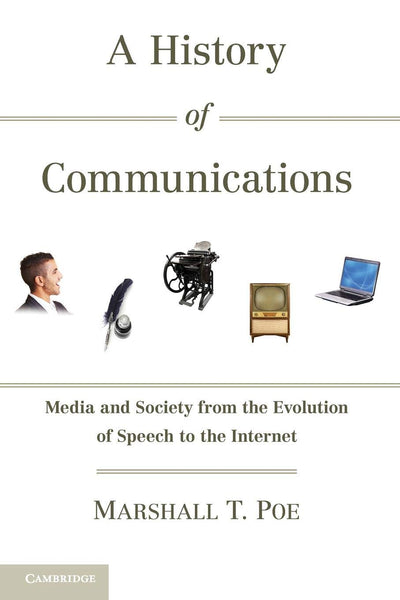 A History of Communications: Media and Society from the Evolution of Speech to the Internet
