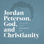 Jordan Peterson, God, and Christianity: The Search for a Meaningful Life