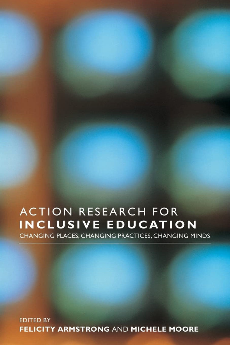 Action Research for Inclusive Education: Changing Places, Changing Practices, Changing Minds