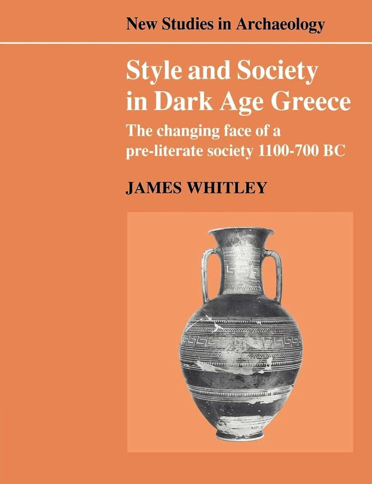 Style and Society in Dark Age Greece: The Changing Face of a Pre-literate Society, 1100-700 BC (New Studies in Archaeology)