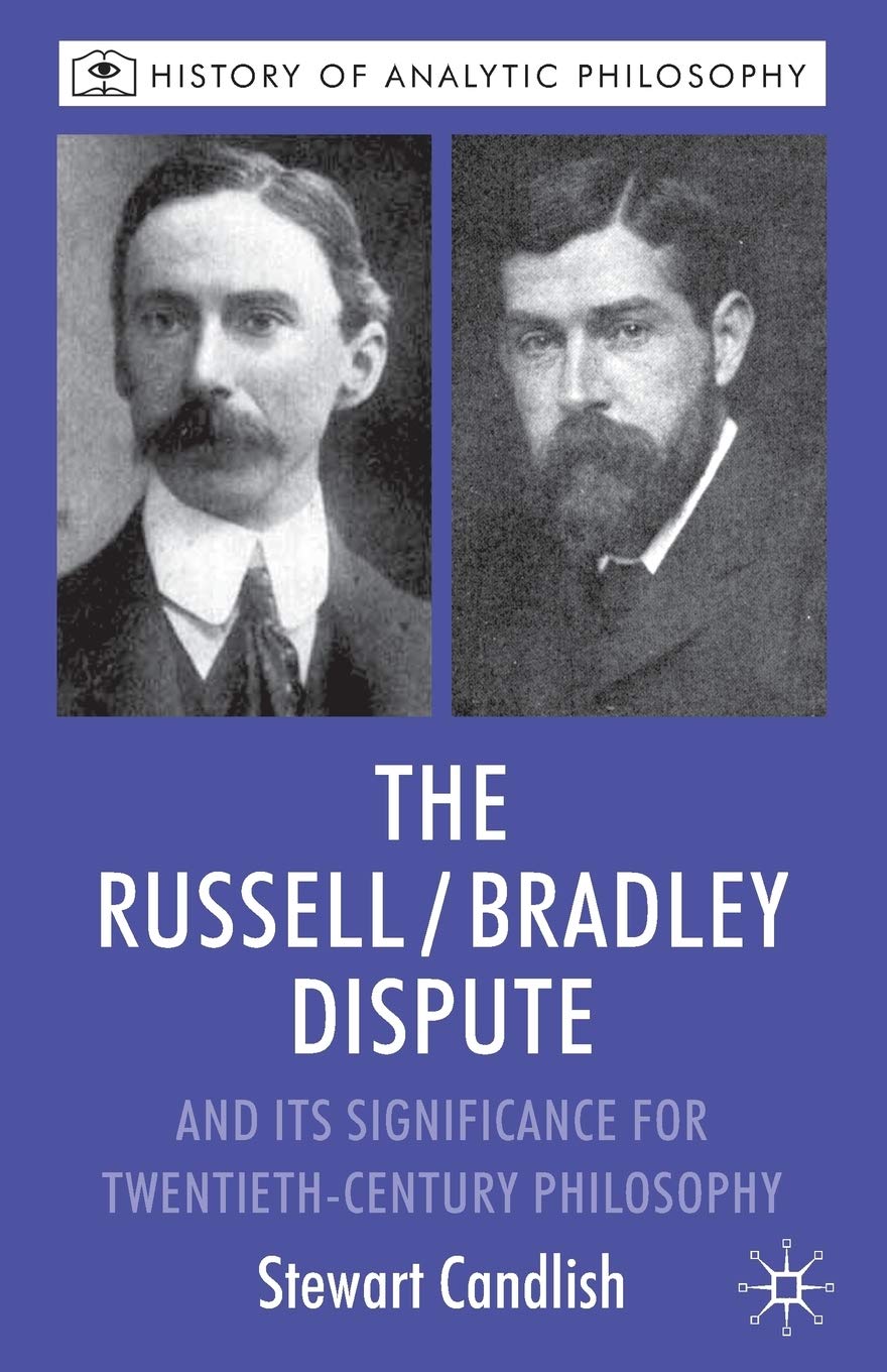 The Russell/Bradley Dispute and its Significance for Twentieth Century Philosophy (History of Analytic Philosophy)