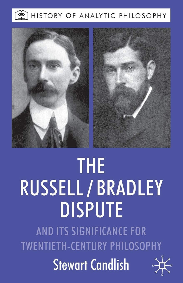 The Russell/Bradley Dispute and its Significance for Twentieth Century Philosophy (History of Analytic Philosophy)