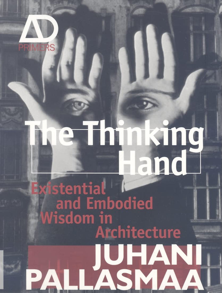 The Thinking Hand: Existential and Embodied Wisdom in Architecture (Architectural Design Primer)