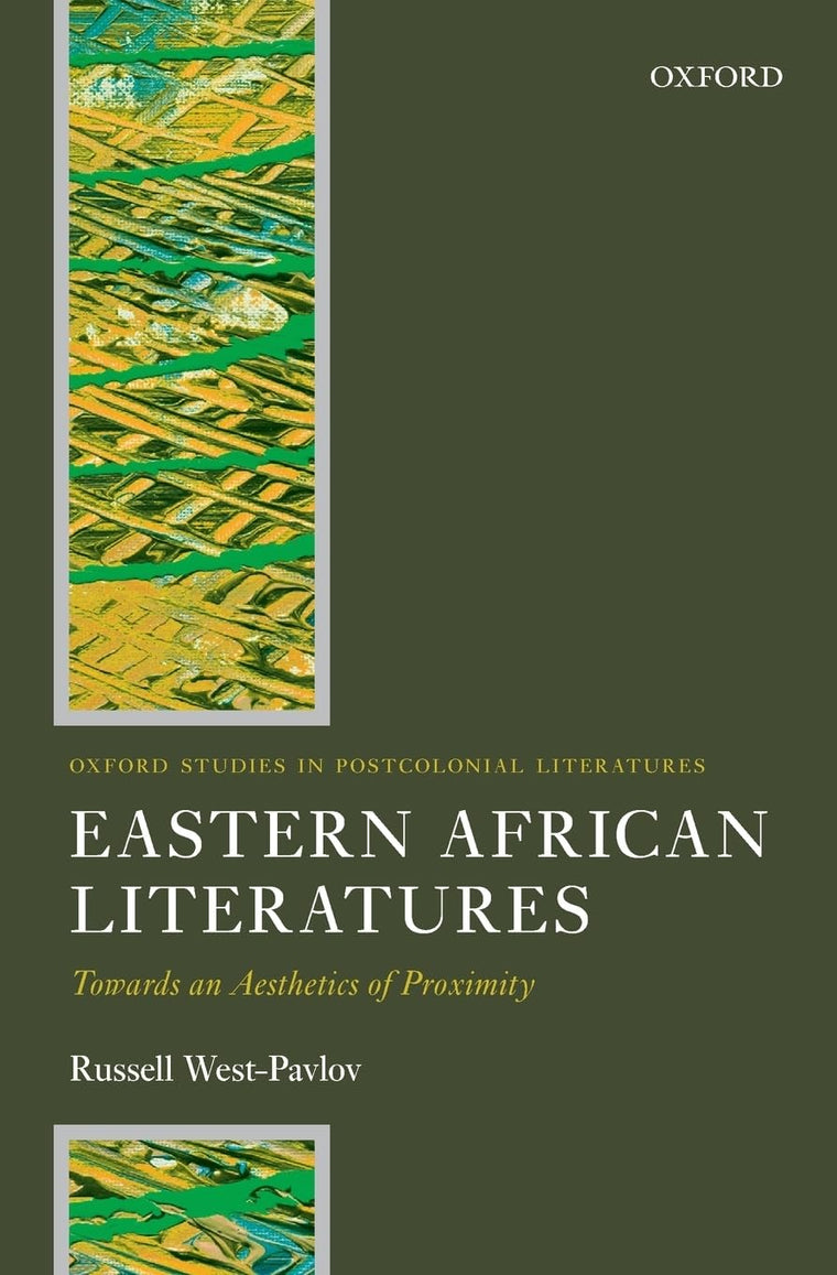 Eastern African Literatures: Towards an Aesthetics of Proximity (Oxford Studies in Postcolonial Literatures)