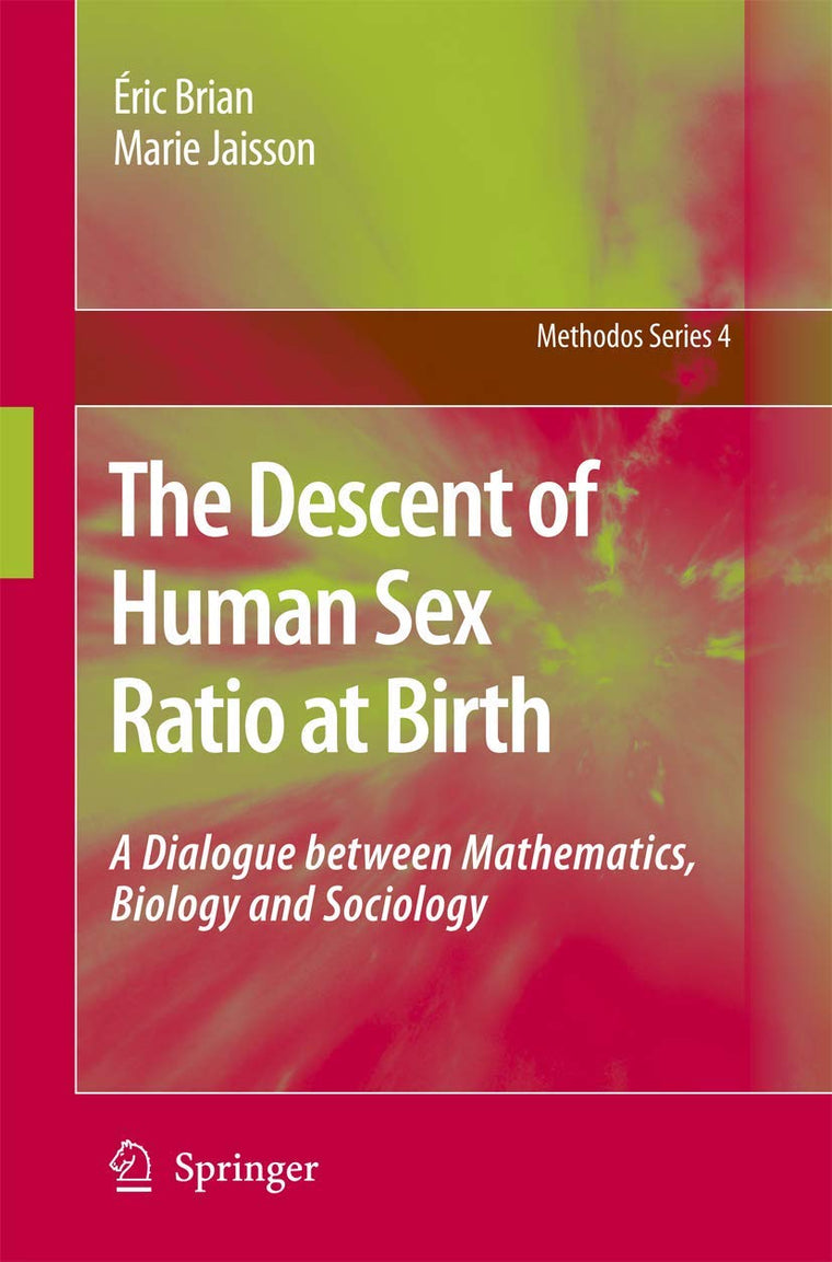 The Descent of Human Sex Ratio at Birth: A Dialogue between Mathematics, Biology and Sociology (Methodos Series, 4)