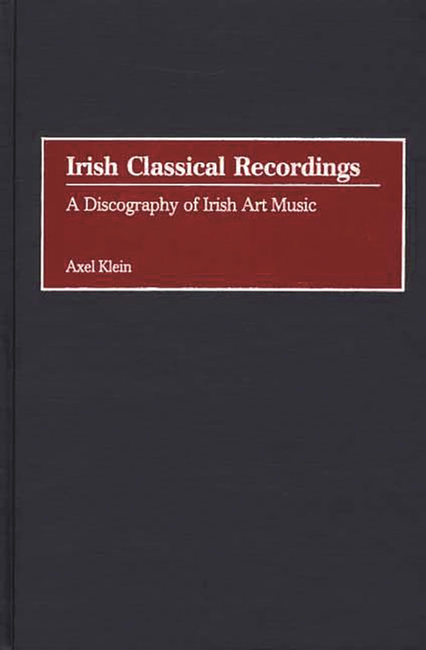 Irish Classical Recordings: A Discography of Irish Art Music (Discographies: Association for Recorded Sound Collections Discographic Reference)