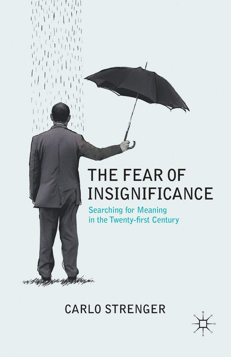 The Fear of Insignificance: Searching for Meaning in the Twenty-First Century