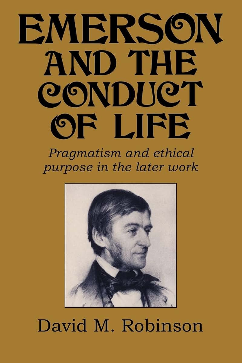 Emerson and the Conduct of Life: Pragmatism and Ethical Purpose in the Later Work (Cambridge Studies in American Literature and Culture, Series Number 70)