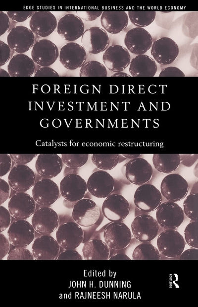 Foreign Direct Investment and Governments: Catalysts for economic restructuring (Routledge Studies in International Business and the World Economy)