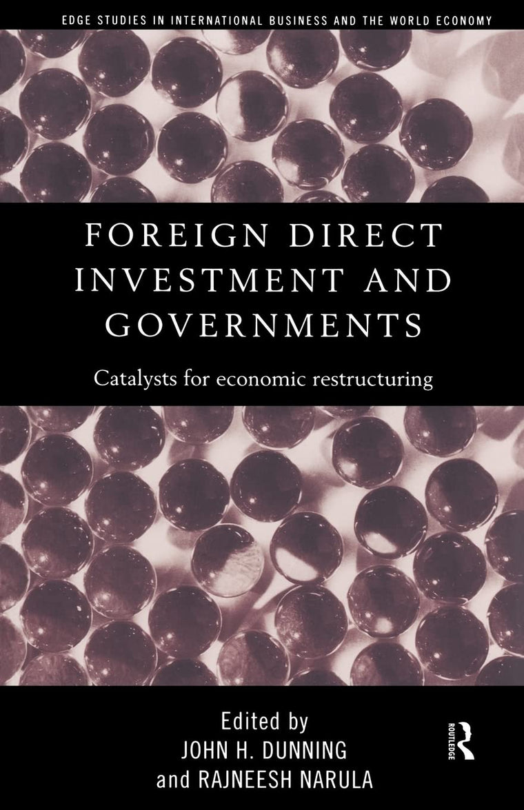 Foreign Direct Investment and Governments: Catalysts for economic restructuring (Routledge Studies in International Business and the World Economy)