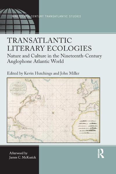 Transatlantic Literary Ecologies: Nature and Culture in the Nineteenth-Century Anglophone Atlantic World (Ashgate Series in Nineteenth-Century Transatlantic Studies)