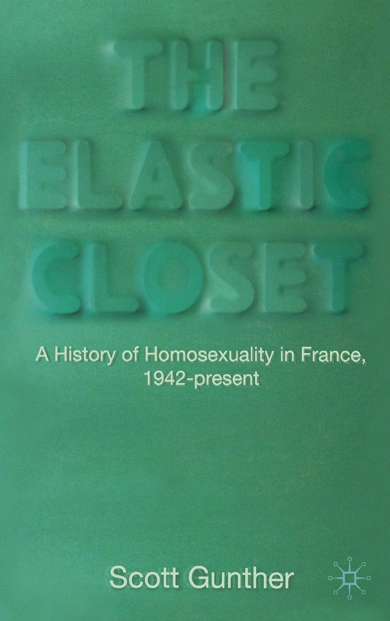The Elastic Closet: A History of Homosexuality in France, 1942-present