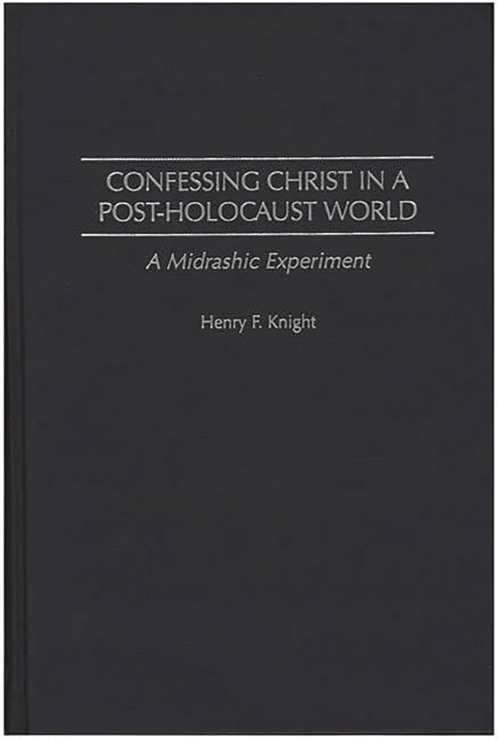 Confessing Christ in a Post-Holocaust World: A Midrashic Experiment (Contributions to the Study of Religion)