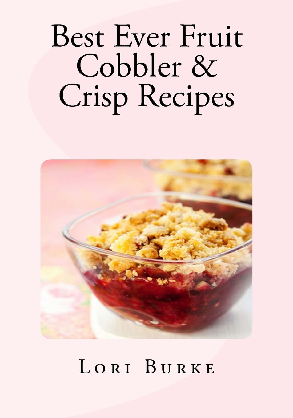 Best Ever Fruit Cobbler & Crisp Recipes (Best Ever Recipes Series) (Volume 2)