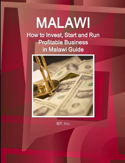 Malawi: How to Invest, Start and Run Profitable Business in Malawi Guide - Practical Information, Opportunities, Contacts