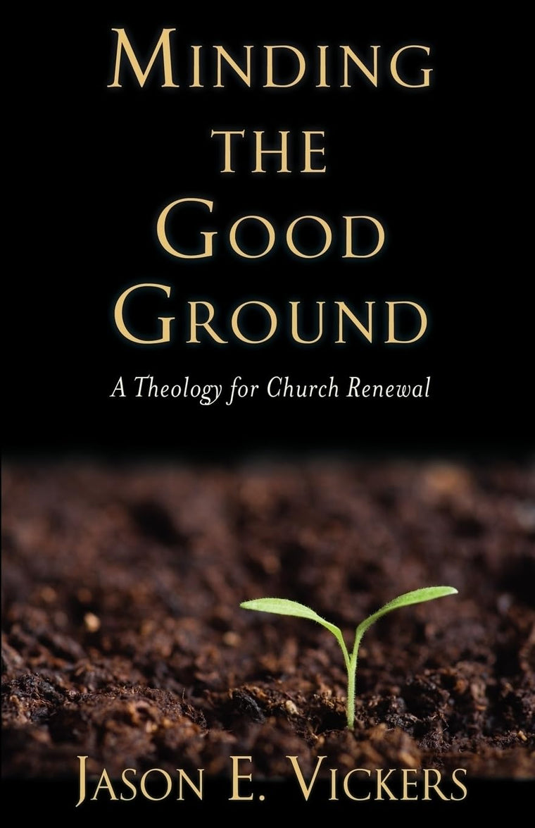 Minding the Good Ground: A Theology for Church Renewal