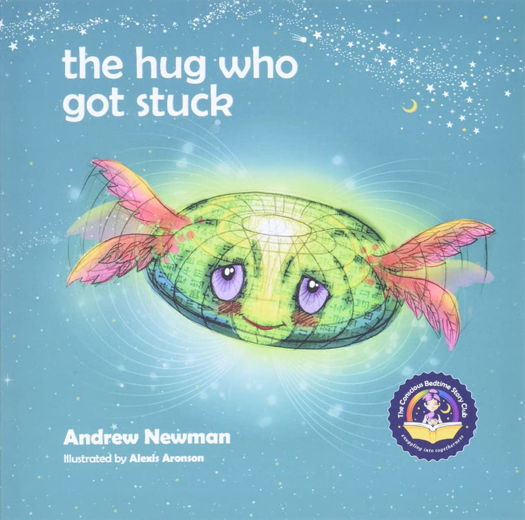The Hug Who Got Stuck: Teaching children to access their heart and get free from sticky thoughts (Conscious Stories)