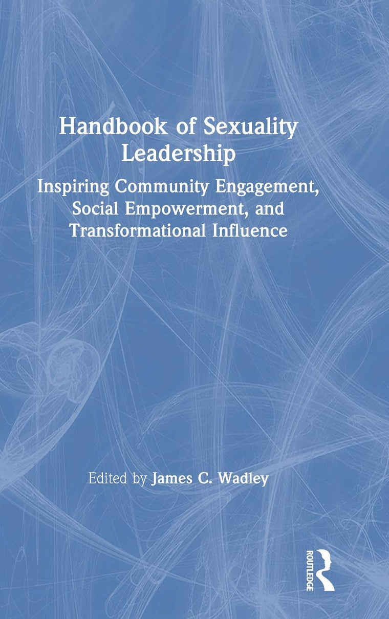 Handbook of Sexuality Leadership: Inspiring Community Engagement, Social Empowerment, and Transformational Influence