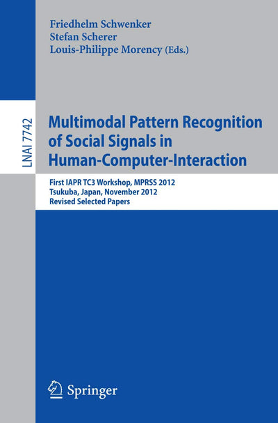 Multimodal Pattern Recognition of Social Signals in Human-Computer-Interaction: First IAPR TC3 Workshop, MPRSS 2012, Tsukuba, Japan, November 11, ... (Lecture Notes in Computer Science, 7742)