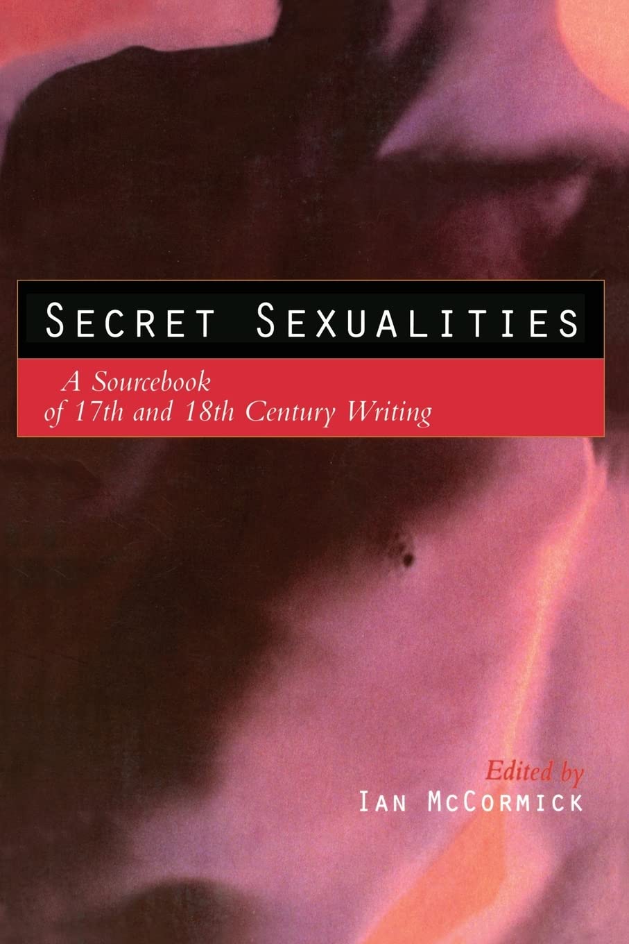 Secret Sexualities: A Sourcebook of 17th and 18th Century Writing
