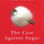 The Case Against Sugar