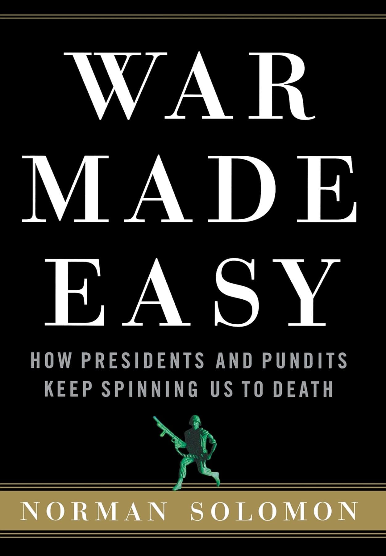 War Made Easy: How Presidents and Pundits Keep Spinning Us t