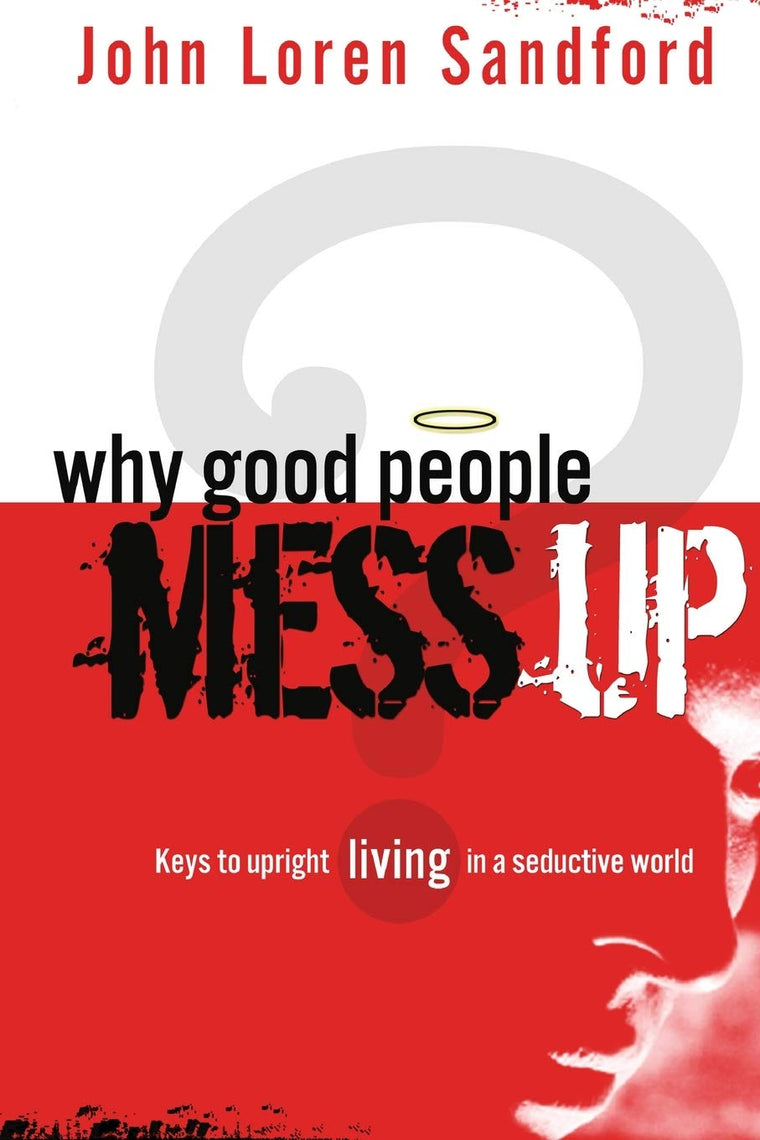 Why Good People Mess Up: Keys to upright living in a seductive world