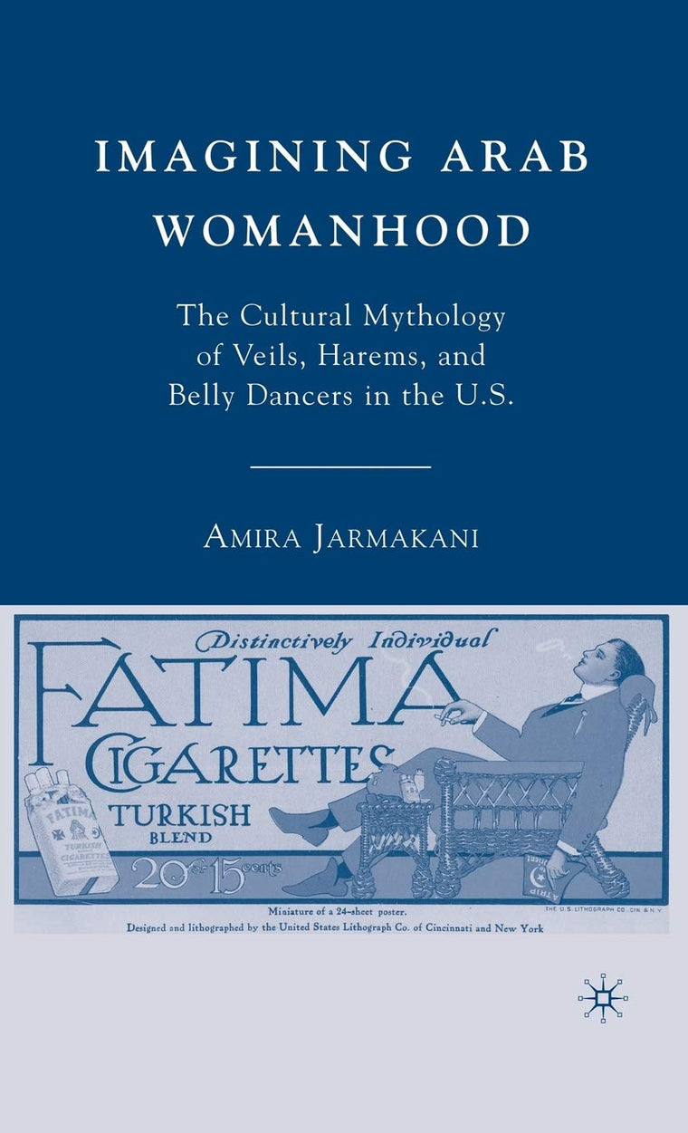 Imagining Arab Womanhood: The Cultural Mythology of Veils, Harems, and Belly Dancers in the U.S.