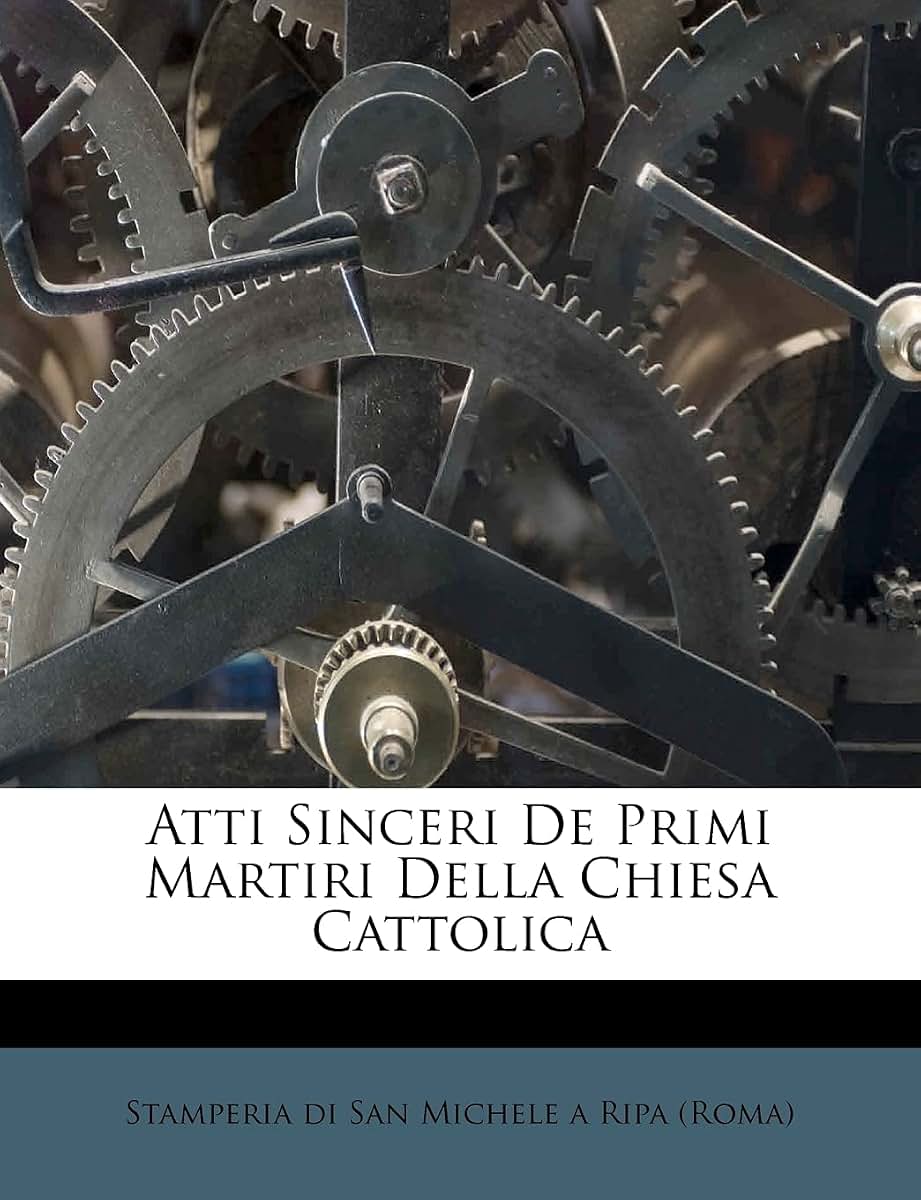 Atti Sinceri de Primi Martiri Della Chiesa Cattolica (English and Italian Edition)